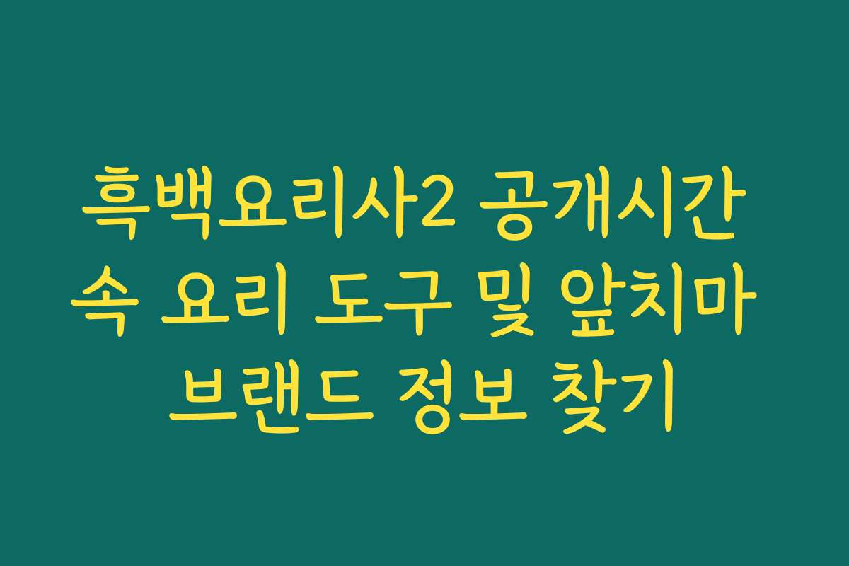 흑백요리사2 공개시간 속 요리 도구 및 앞치마 브랜드 정보 찾기