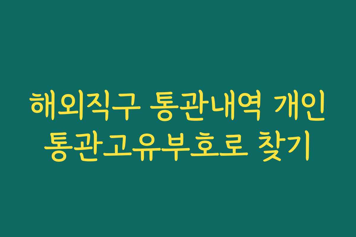 해외직구 통관내역 개인통관고유부호로 찾기