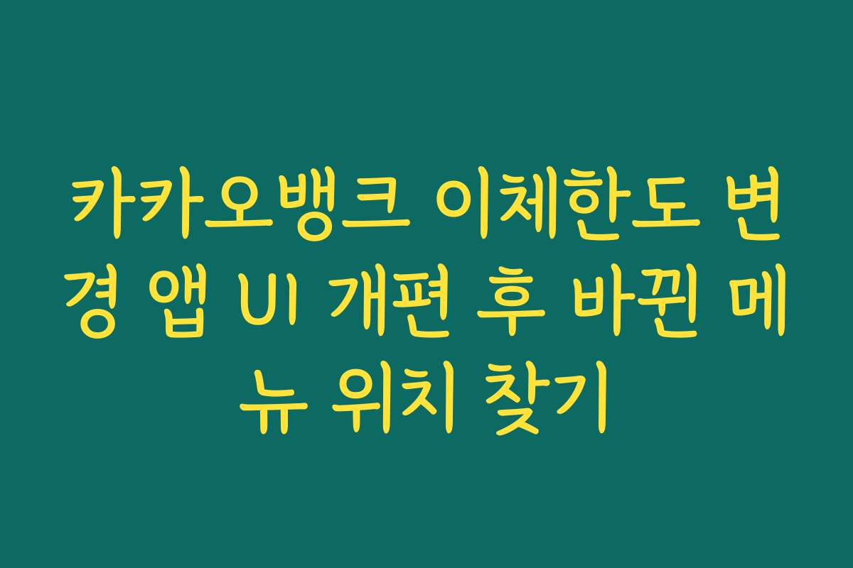 카카오뱅크 이체한도 변경 앱 UI 개편 후 바뀐 메뉴 위치 찾기
