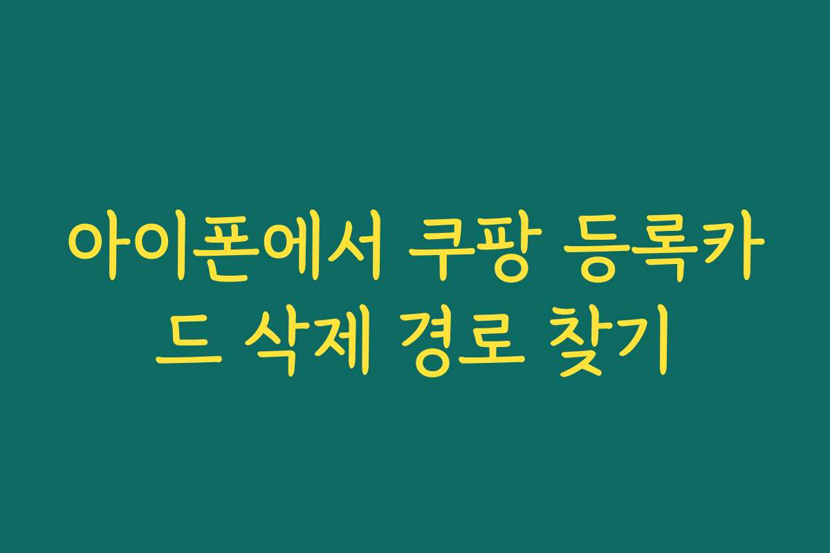 아이폰에서 쿠팡 등록카드 삭제 경로 찾기