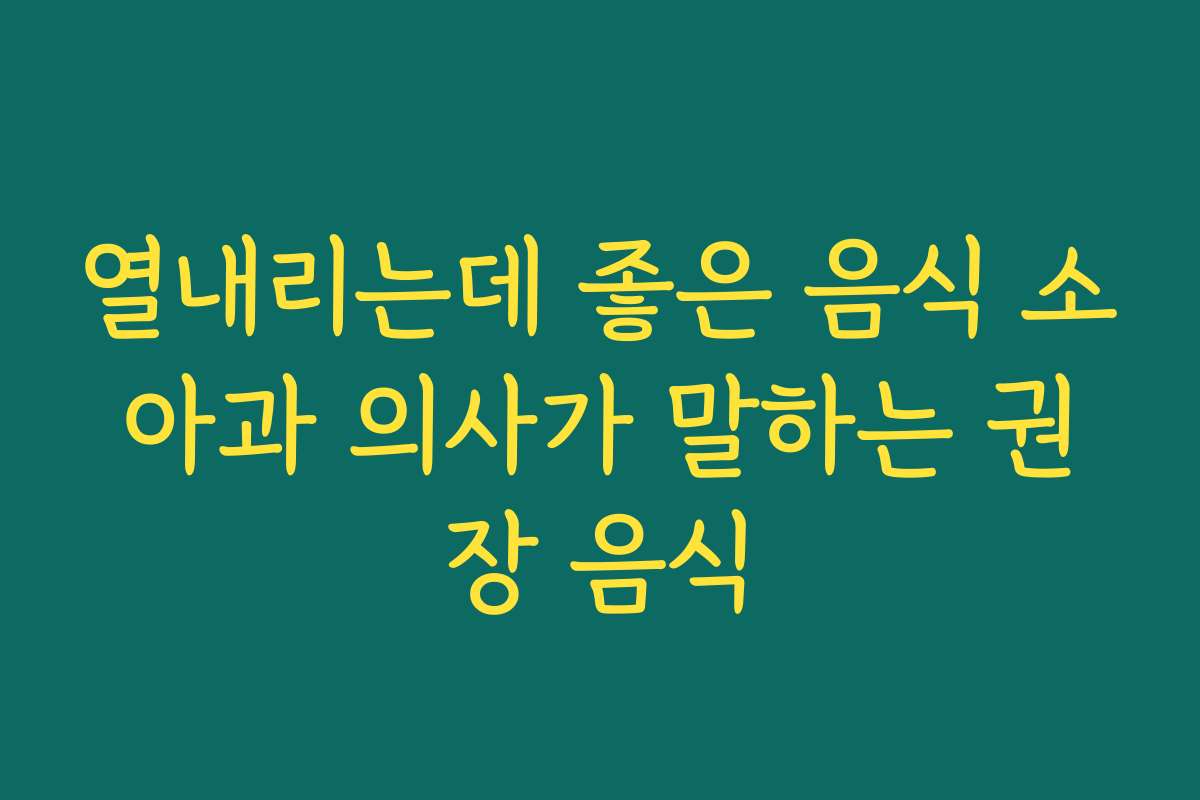 열내리는데 좋은 음식 소아과 의사가 말하는 권장 음식