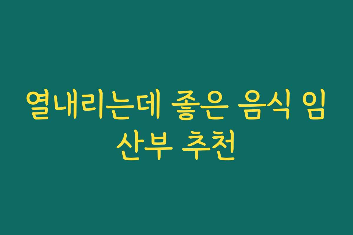 열내리는데 좋은 음식 임산부 추천