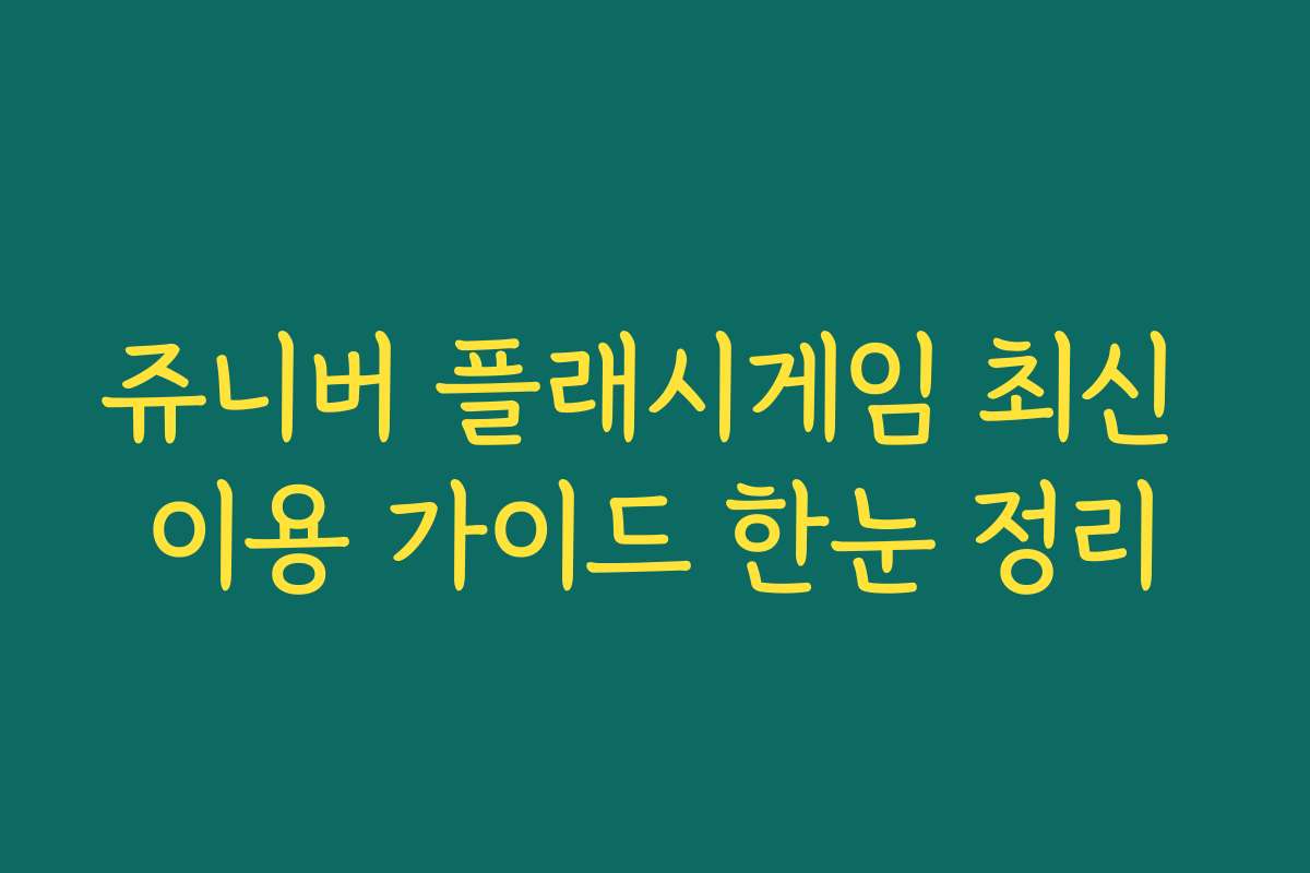 쥬니버 플래시게임 최신 이용 가이드 한눈 정리