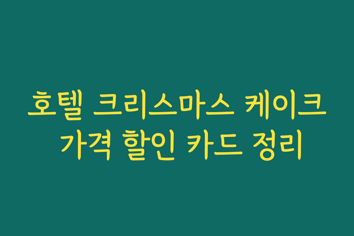 호텔 크리스마스 케이크 가격 할인 카드 정리