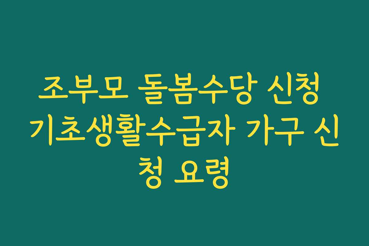 조부모 돌봄수당 신청 기초생활수급자 가구 신청 요령