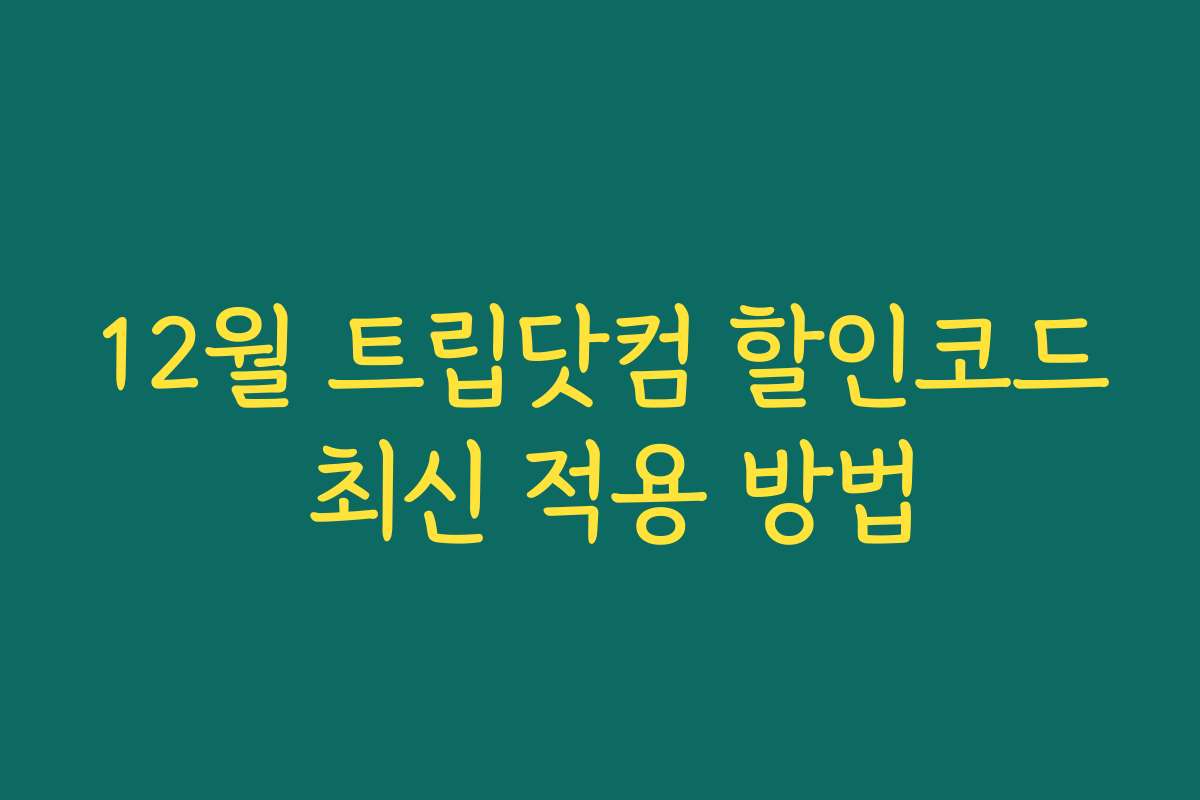 12월 트립닷컴 할인코드 최신 적용 방법