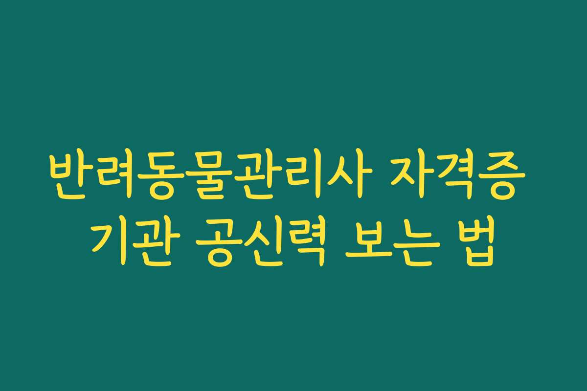 반려동물관리사 자격증 기관 공신력 보는 법