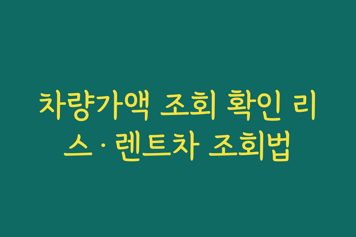 차량가액 조회 확인 리스·렌트차 조회법