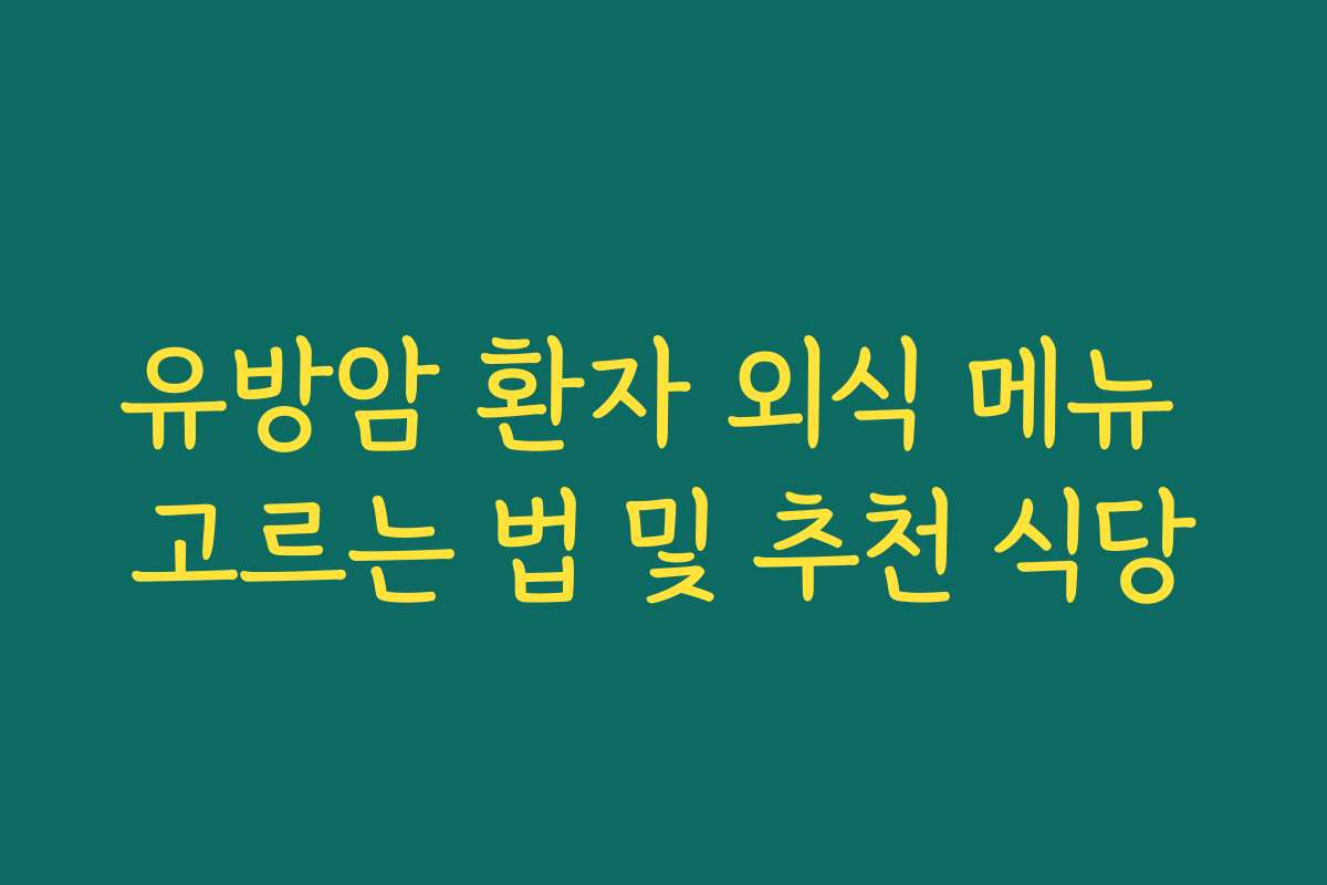 유방암 환자 외식 메뉴 고르는 법 및 추천 식당