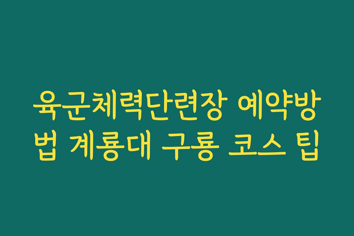 육군체력단련장 예약방법 계룡대 구룡 코스 팁