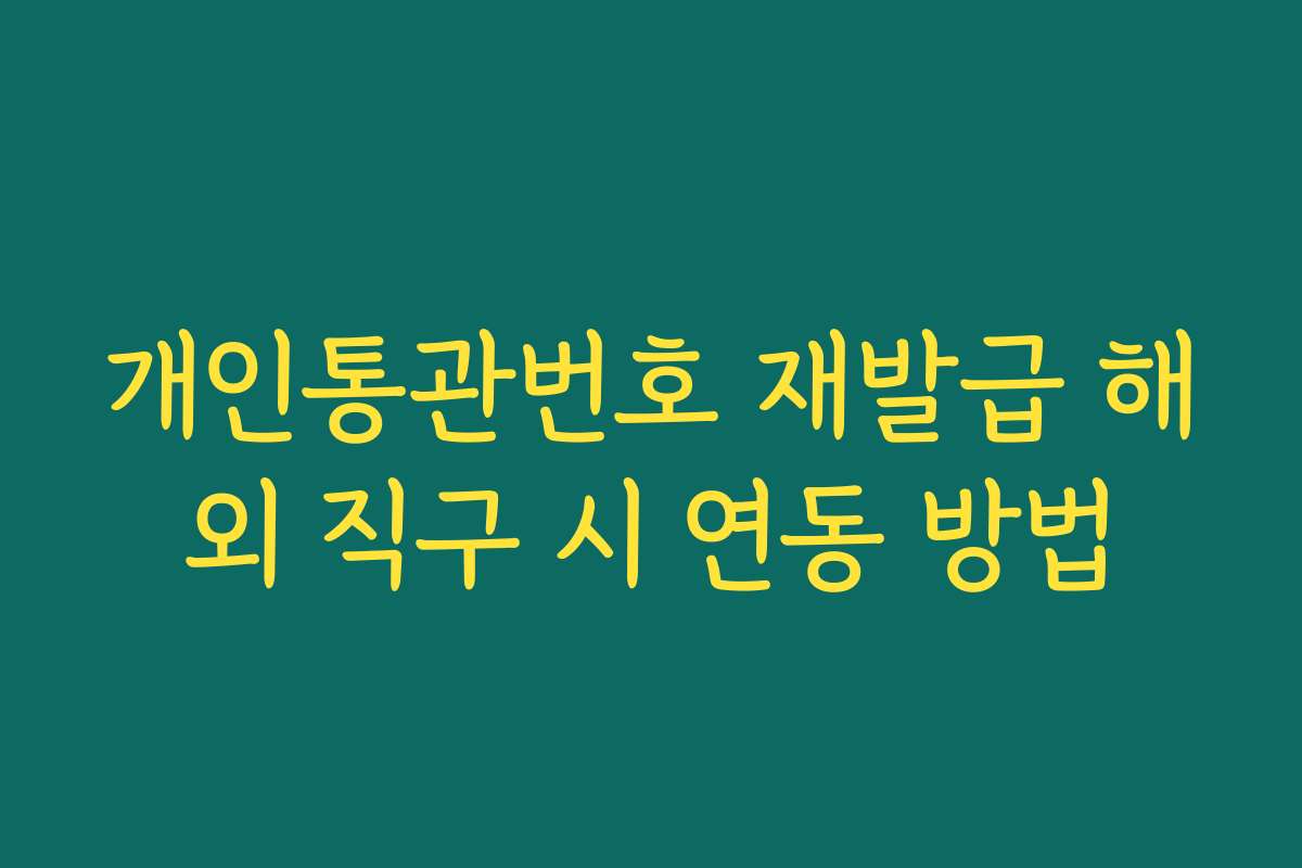 개인통관번호 재발급 해외 직구 시 연동 방법