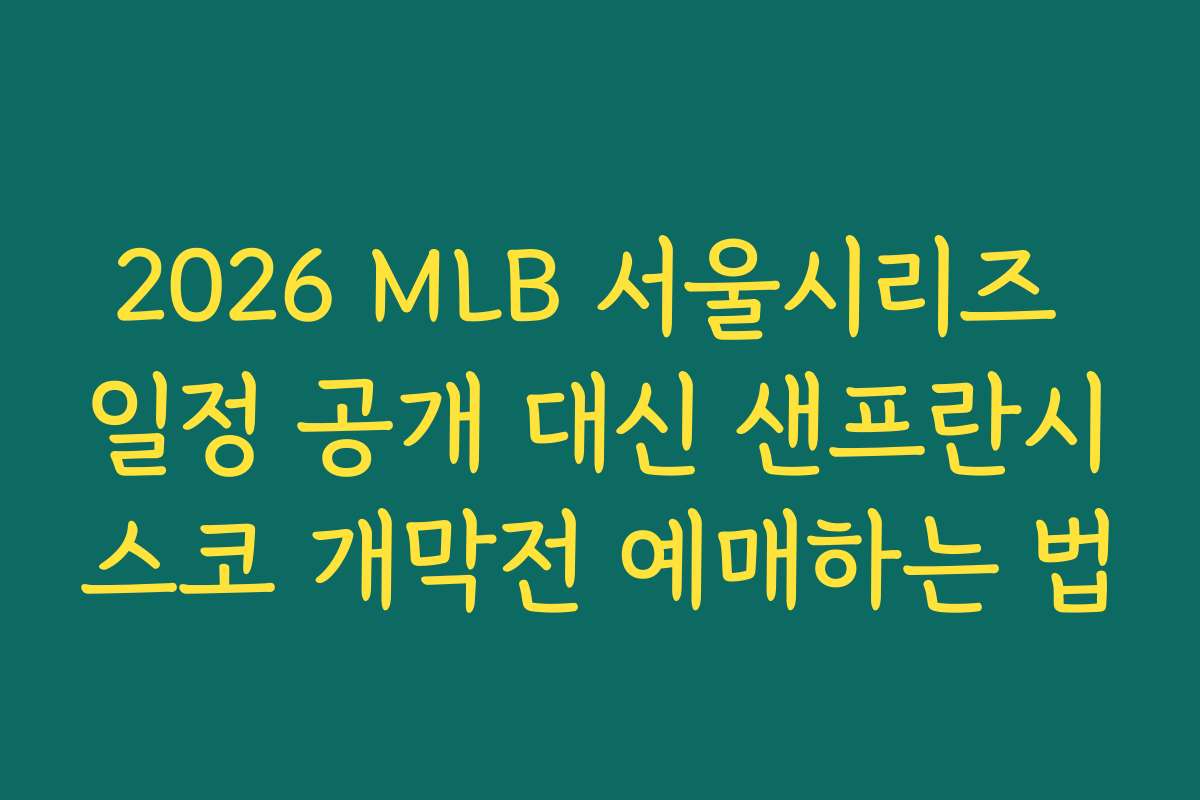 2026 MLB 서울시리즈 일정 공개 대신 샌프란시스코 개막전 예매하는 법