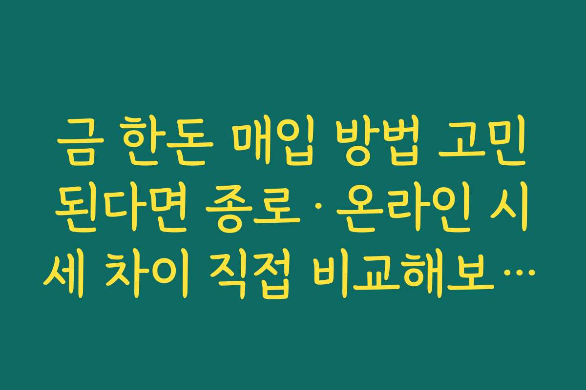 금 한돈 매입 방법 고민된다면 종로·온라인 시세 차이 직접 비교해보는 요령