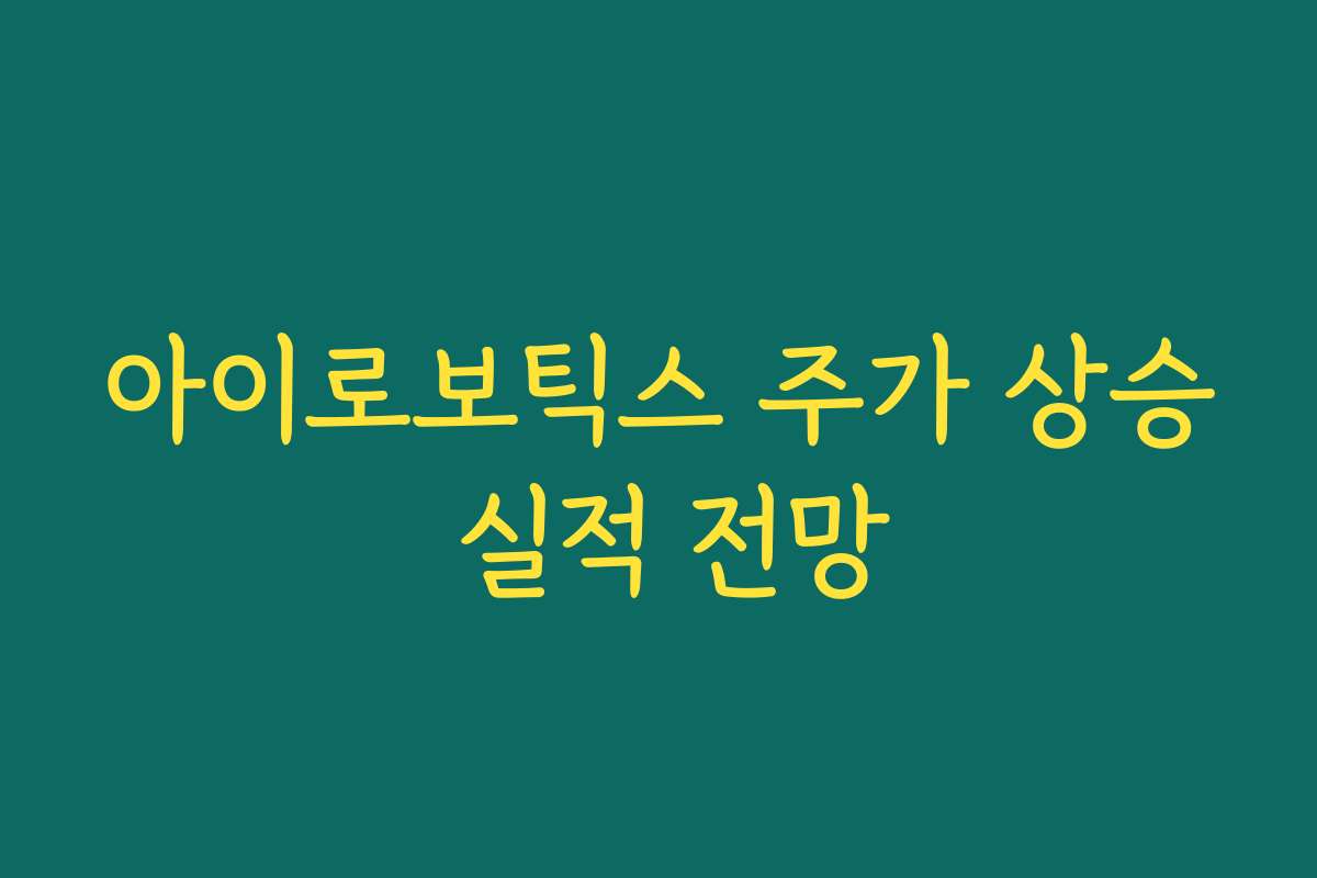 아이로보틱스 주가 상승 실적 전망
