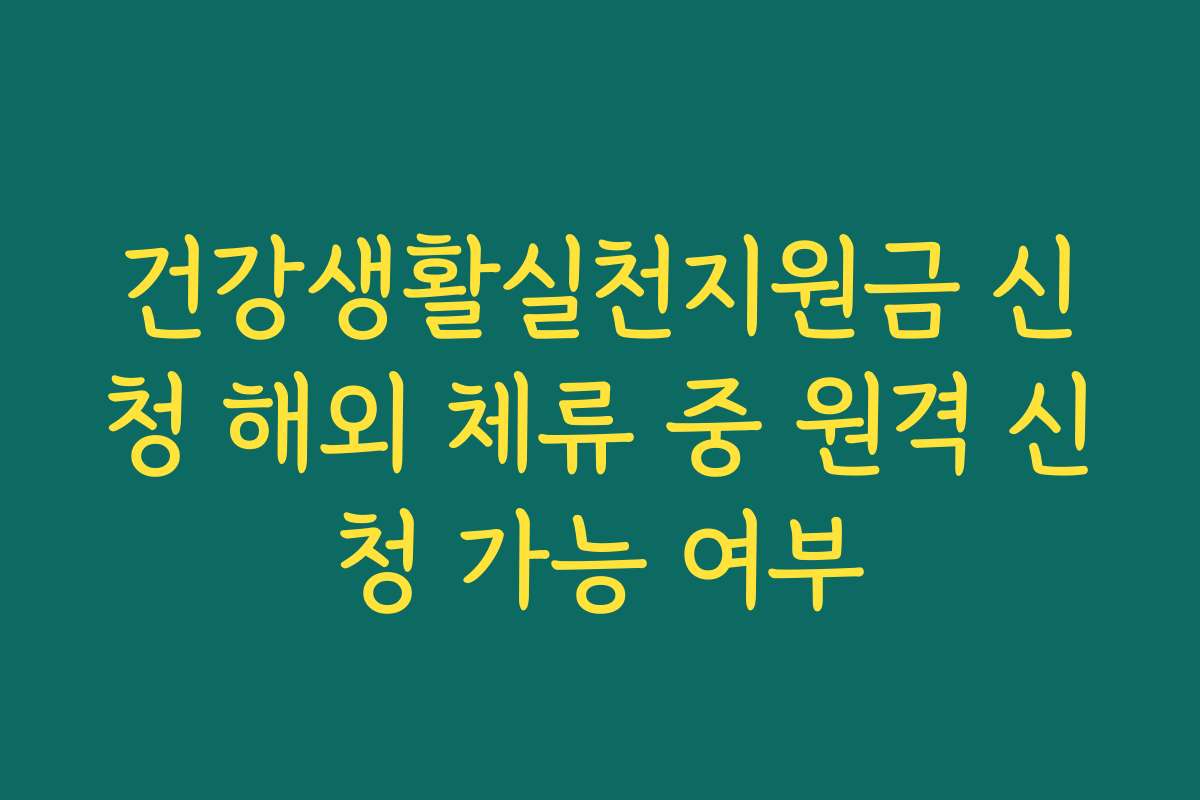 건강생활실천지원금 신청 해외 체류 중 원격 신청 가능 여부