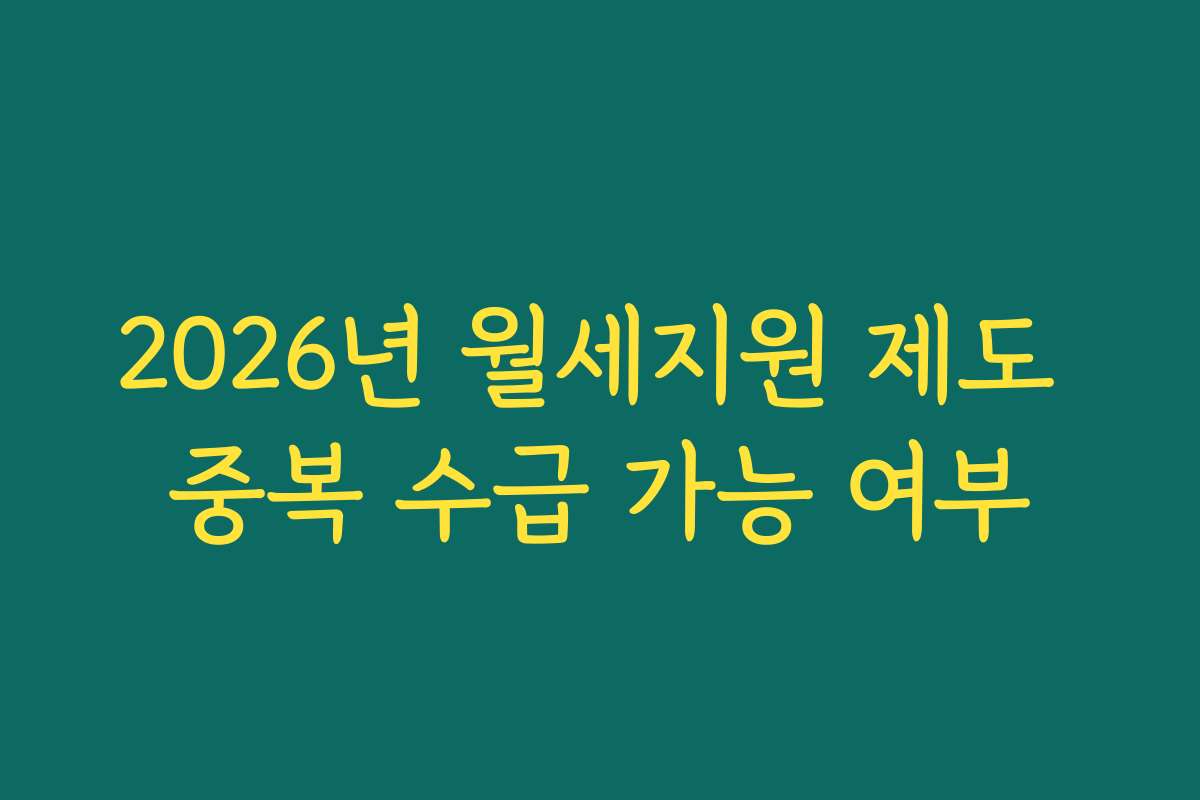 2026년 월세지원 제도 중복 수급 가능 여부