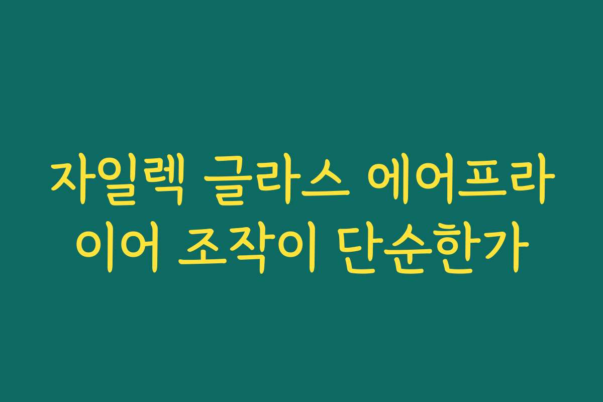 자일렉 글라스 에어프라이어 조작이 단순한가