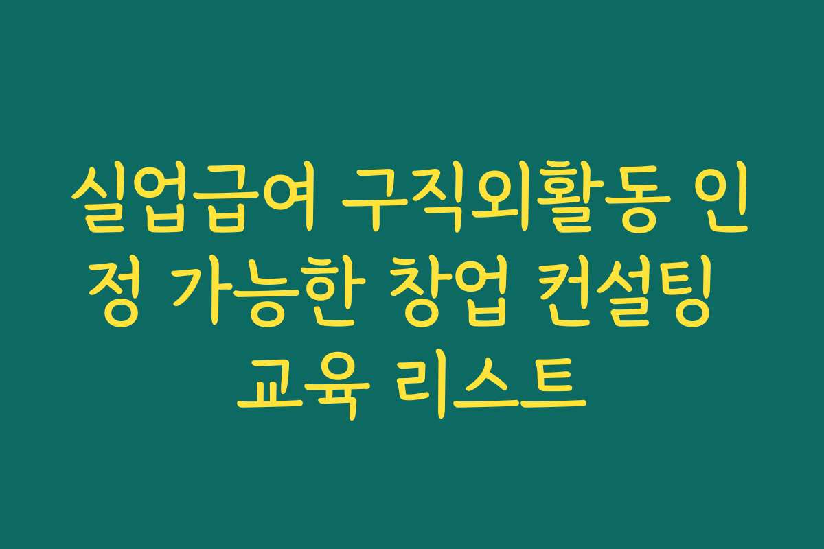 실업급여 구직외활동 인정 가능한 창업 컨설팅 교육 리스트