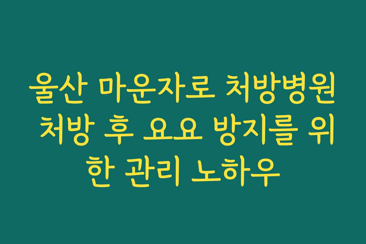 울산 마운자로 처방병원 처방 후 요요 방지를 위한 관리 노하우