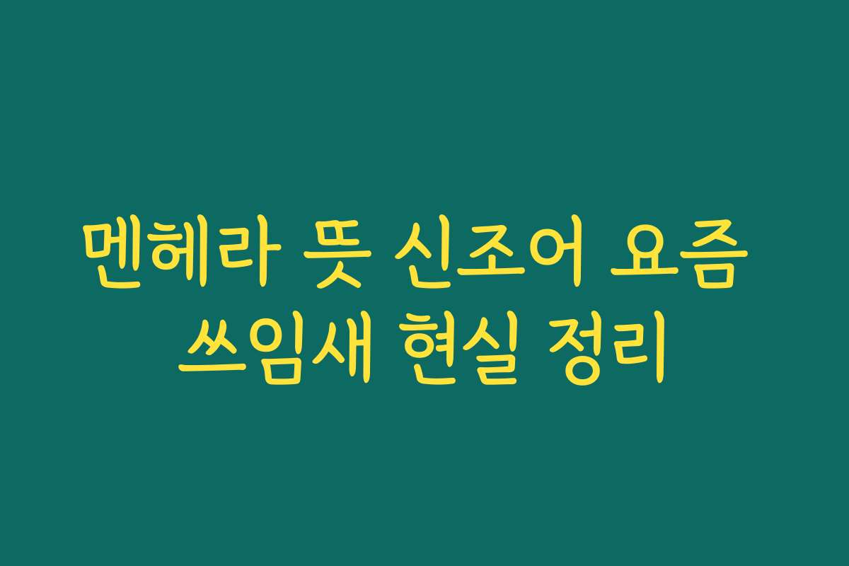 멘헤라 뜻 신조어 요즘 쓰임새 현실 정리