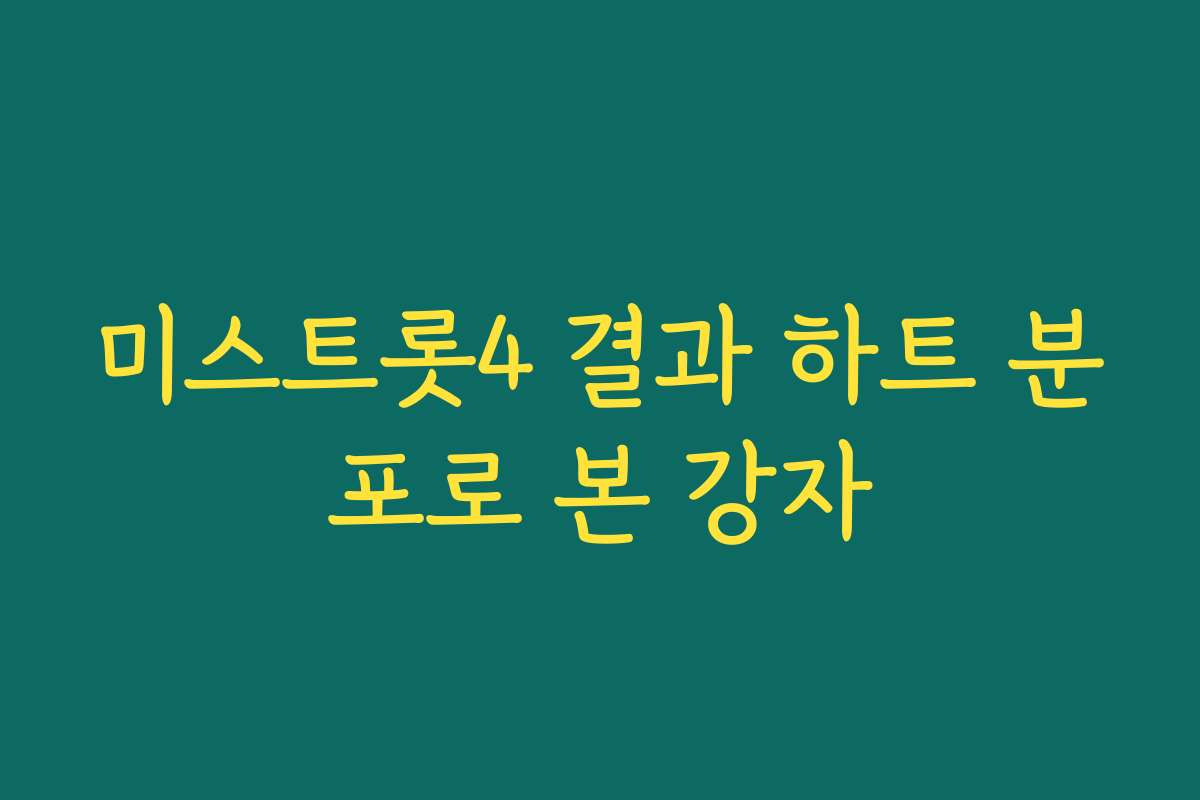 미스트롯4 결과 하트 분포로 본 강자