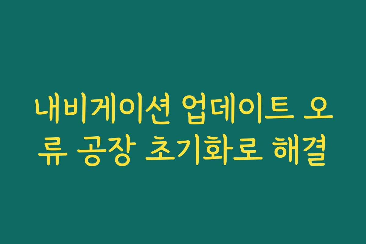 내비게이션 업데이트 오류 공장 초기화로 해결