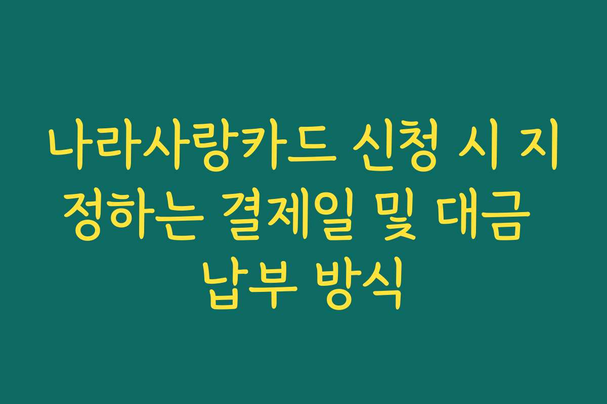 나라사랑카드 신청 시 지정하는 결제일 및 대금 납부 방식