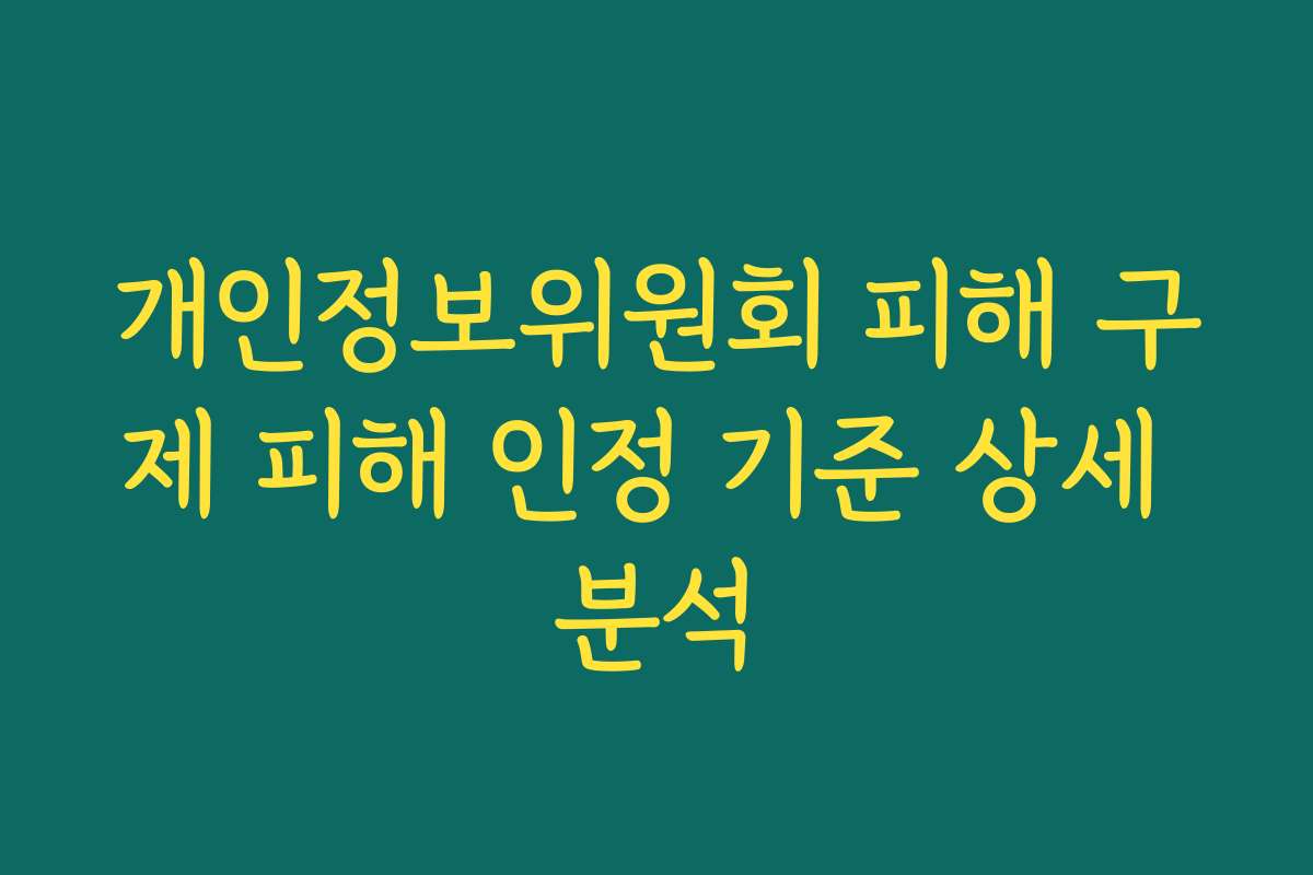개인정보위원회 피해 구제 피해 인정 기준 상세 분석