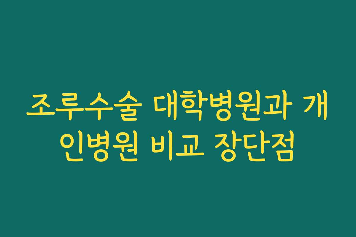 조루수술 대학병원과 개인병원 비교 장단점