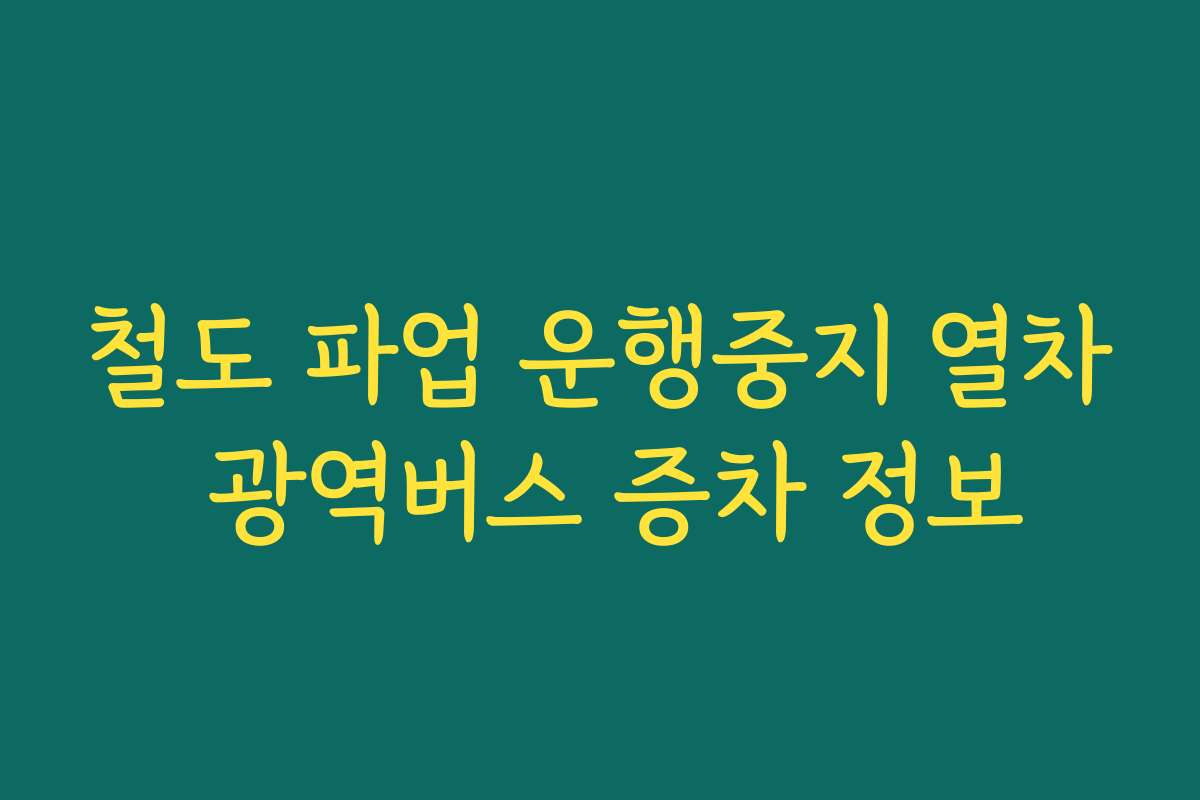 철도 파업 운행중지 열차 광역버스 증차 정보