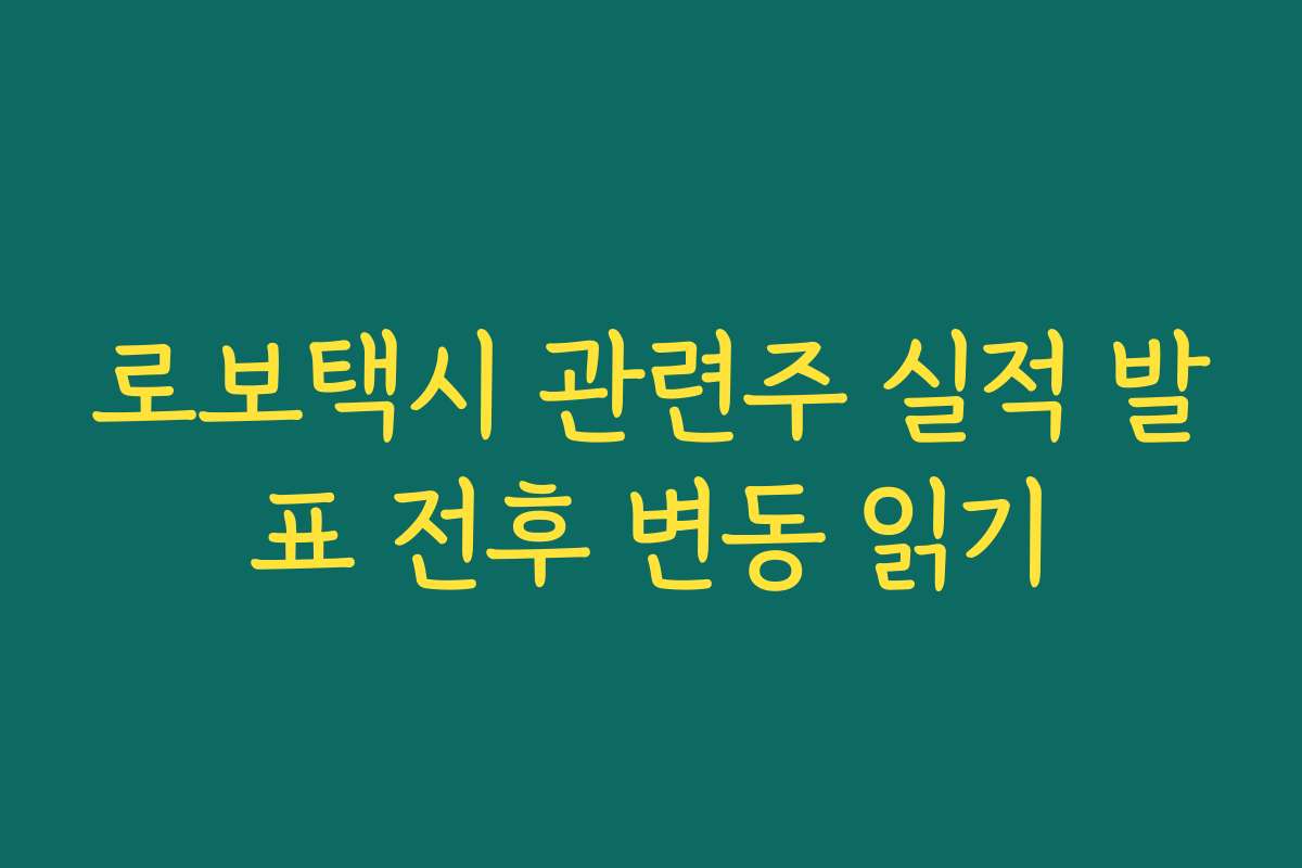 로보택시 관련주 실적 발표 전후 변동 읽기