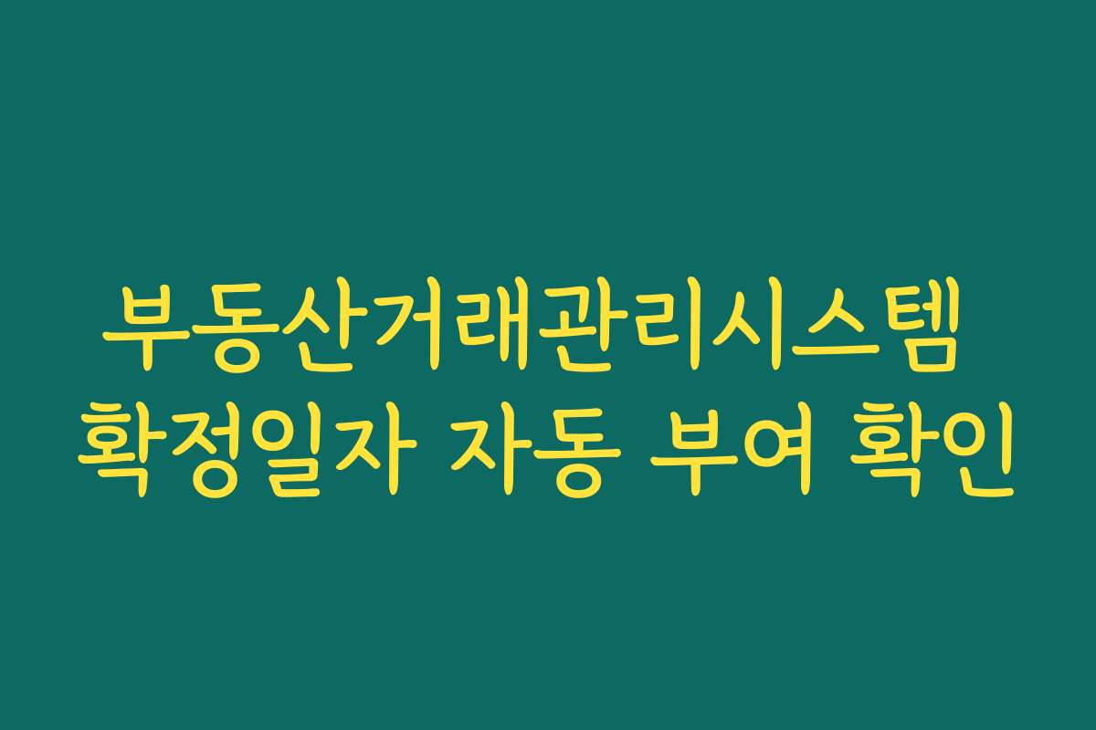 부동산거래관리시스템 확정일자 자동 부여 확인