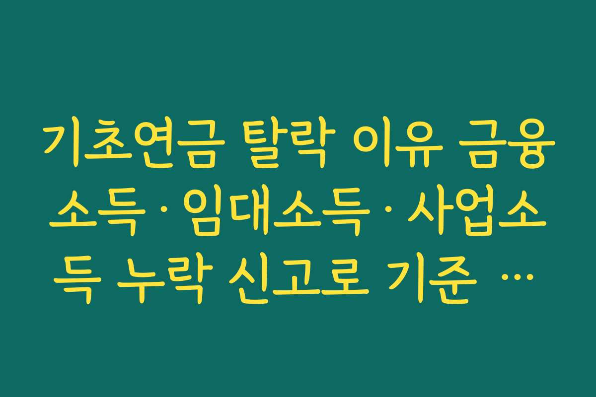 기초연금 탈락 이유 금융소득·임대소득·사업소득 누락 신고로 기준 초과되는 경우