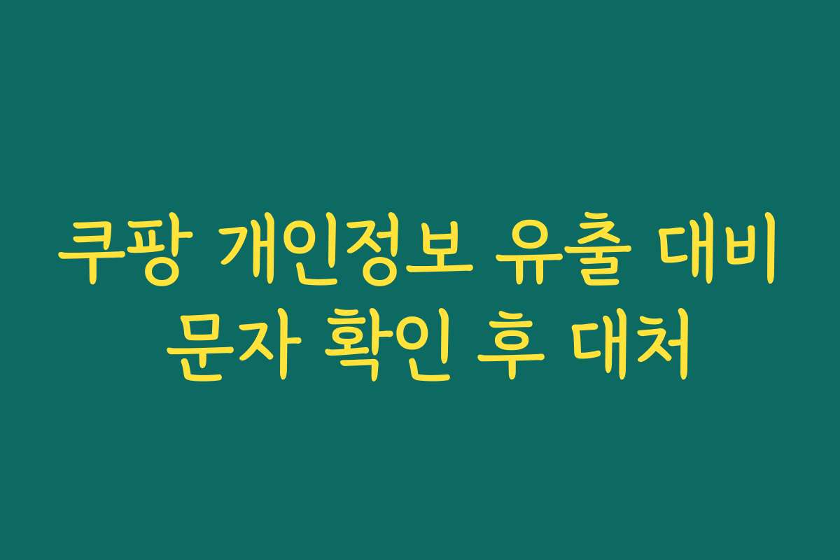 쿠팡 개인정보 유출 대비 문자 확인 후 대처