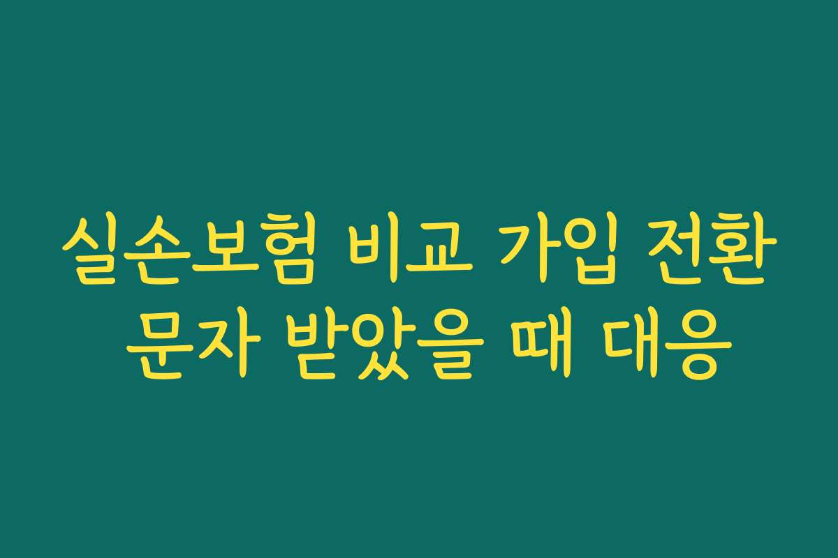 실손보험 비교 가입 전환 문자 받았을 때 대응