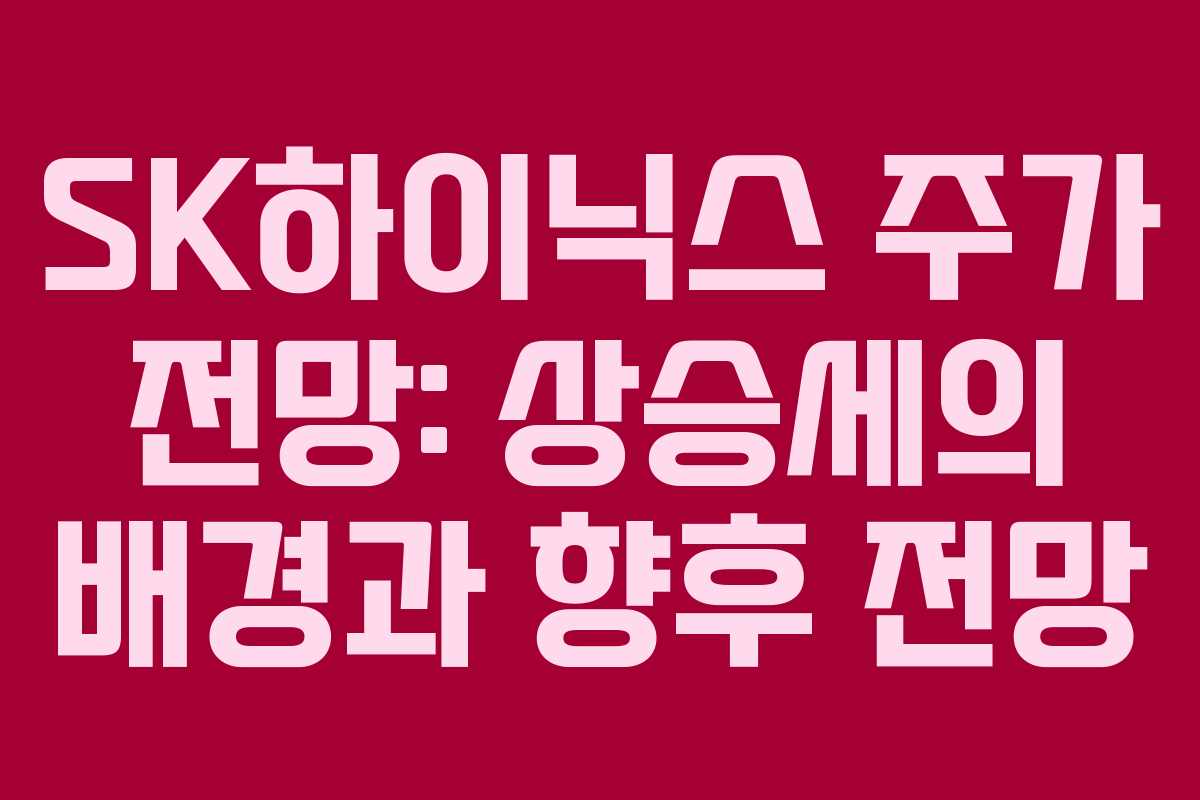 SK하이닉스 주가 전망: 상승세의 배경과 향후 전망