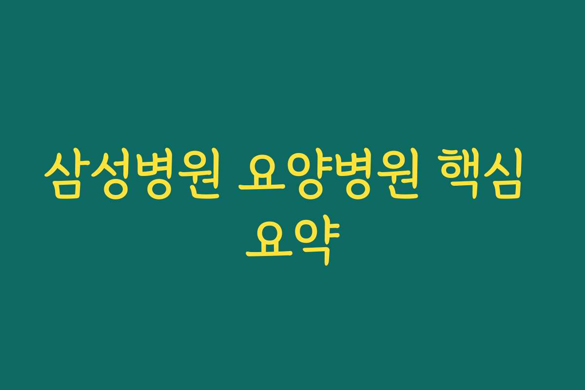 삼성병원 요양병원 핵심 요약