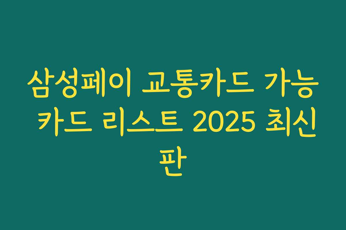 삼성페이 교통카드 가능 카드 리스트 2025 최신판