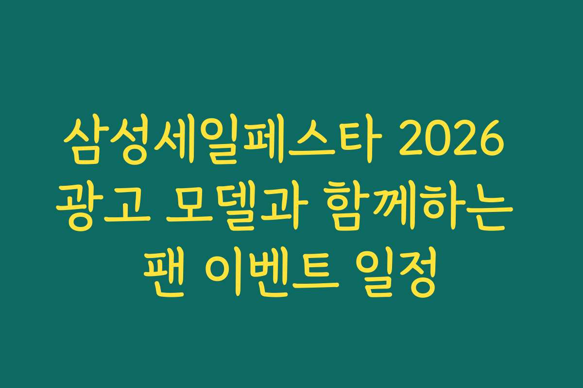 삼성세일페스타 2026 광고 모델과 함께하는 팬 이벤트 일정