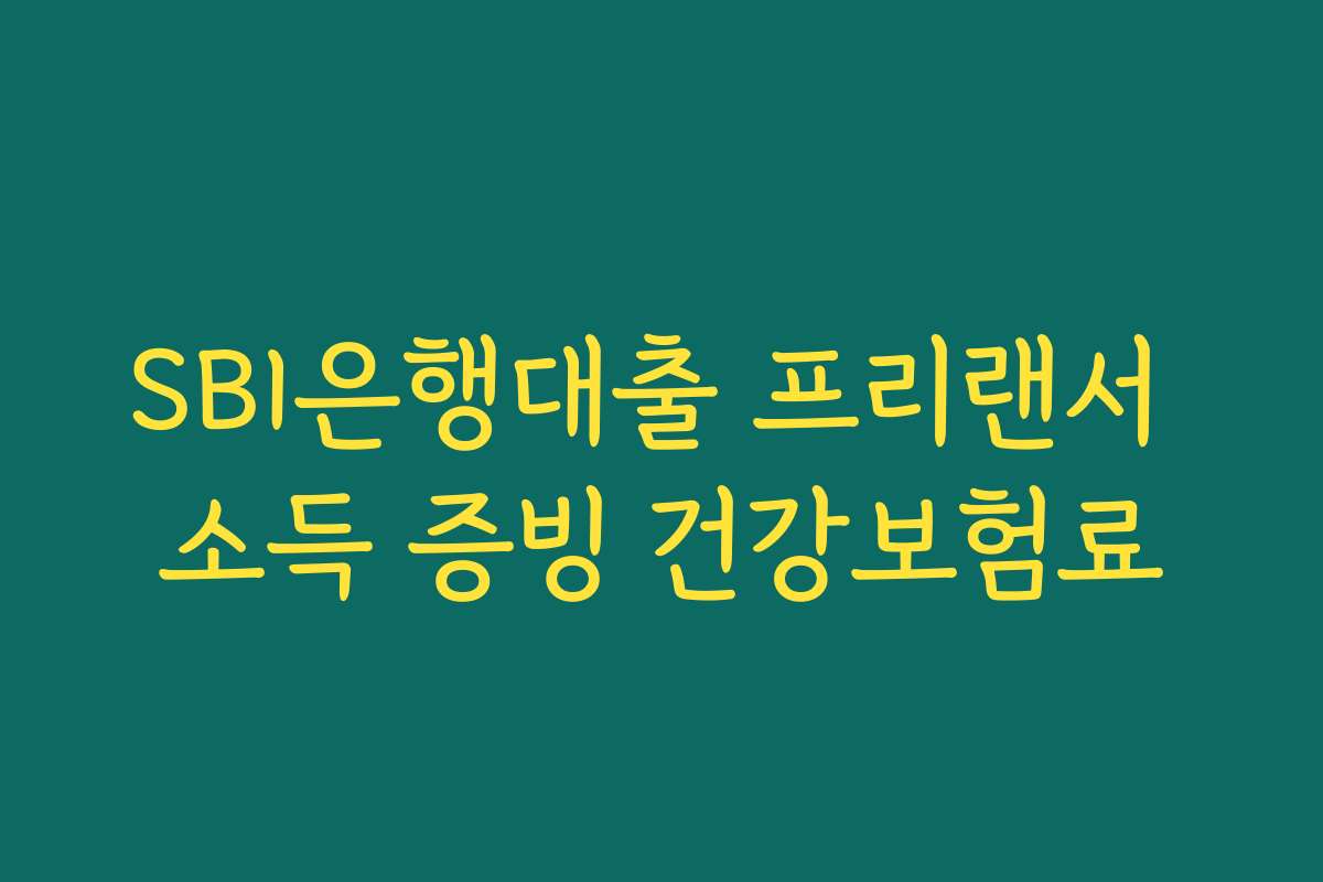 SBI은행대출 프리랜서 소득 증빙 건강보험료