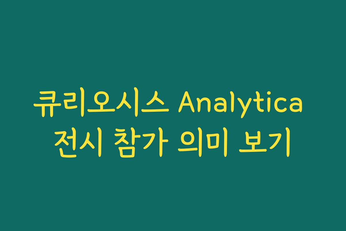 큐리오시스 Analytica 전시 참가 의미 보기