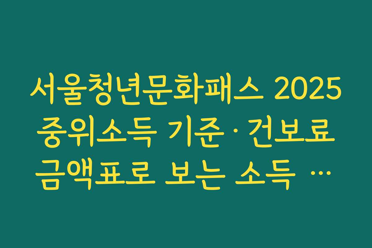 서울청년문화패스 2025 중위소득 기준·건보료 금액표로 보는 소득 요건 이해하기