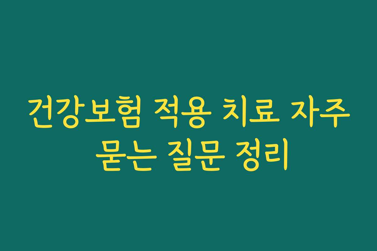 건강보험 적용 치료 자주 묻는 질문 정리