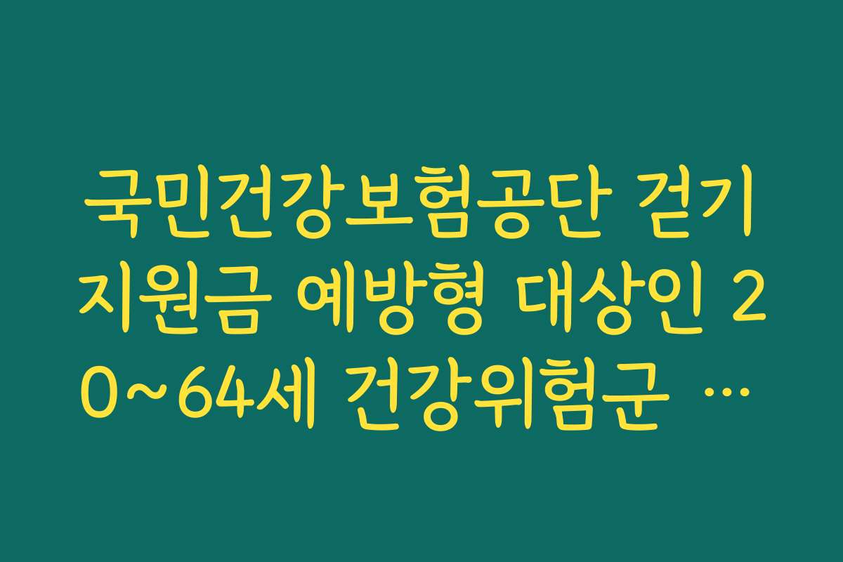 국민건강보험공단 걷기지원금 예방형 대상인 20~64세 건강위험군 기준 정리