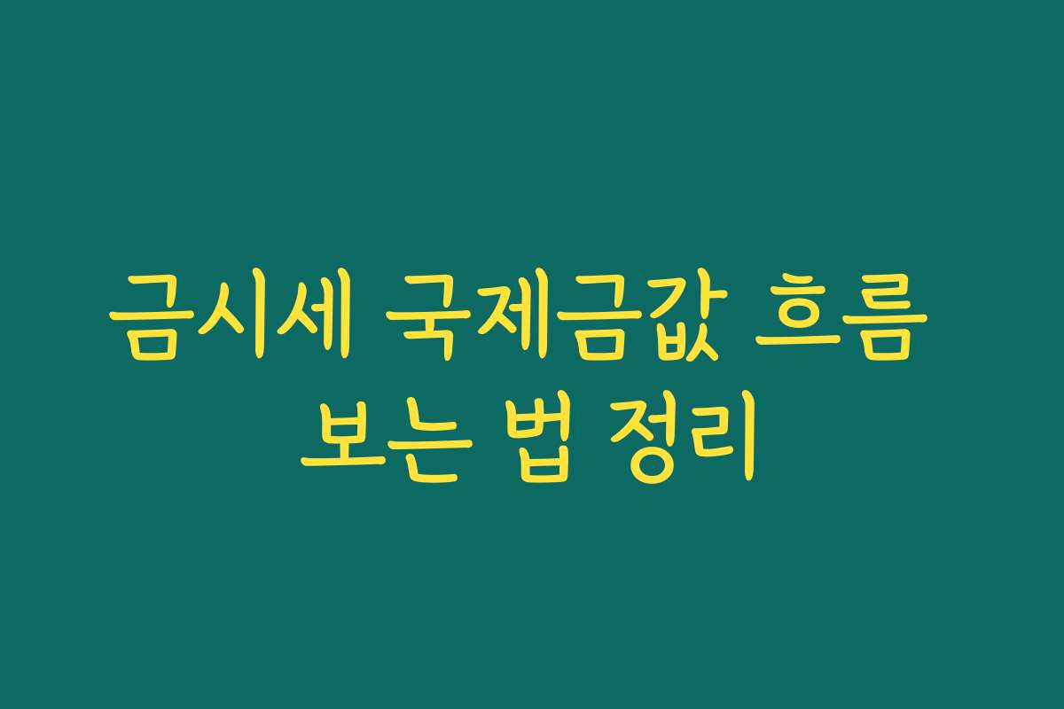 금시세 국제금값 흐름 보는 법 정리
