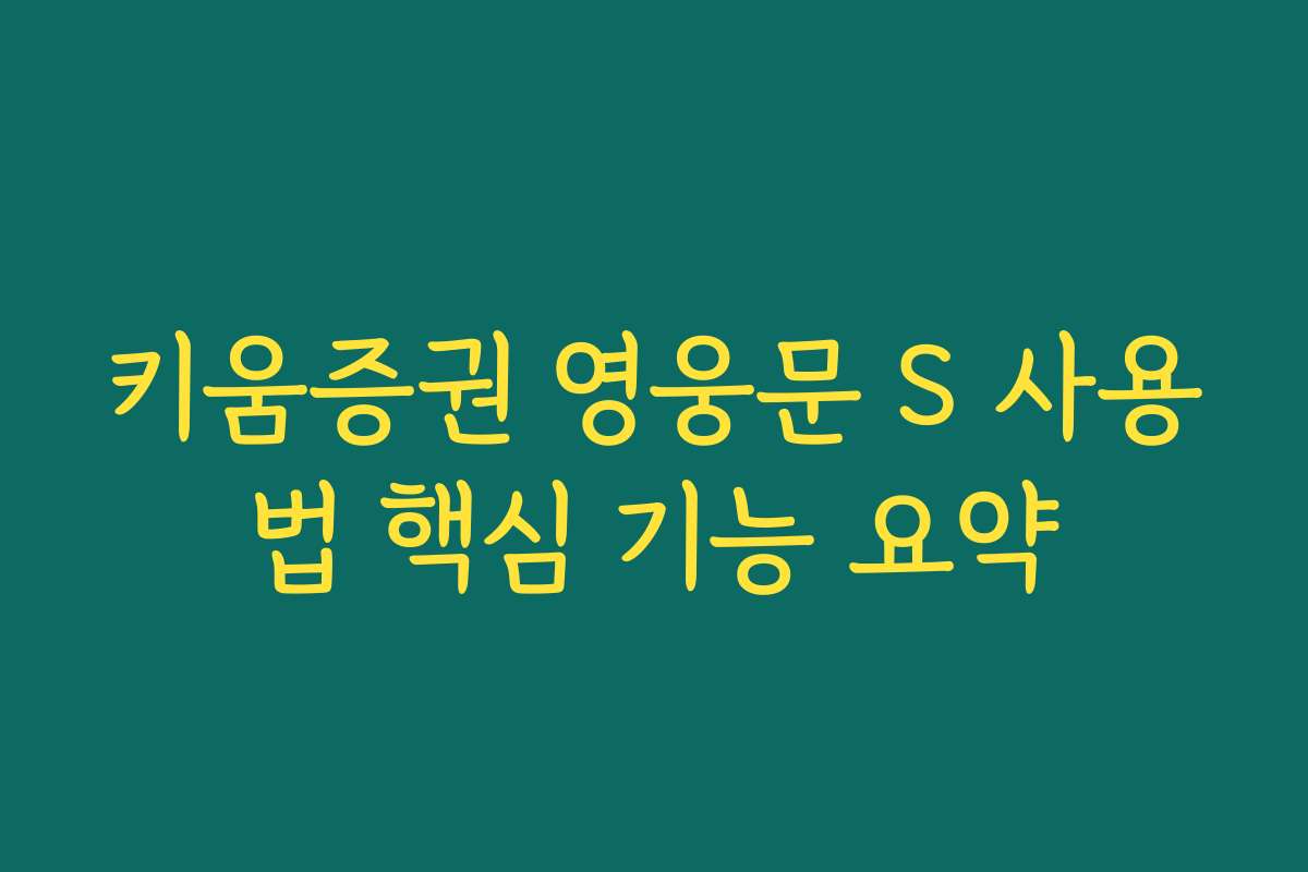 키움증권 영웅문 S 사용법 핵심 기능 요약