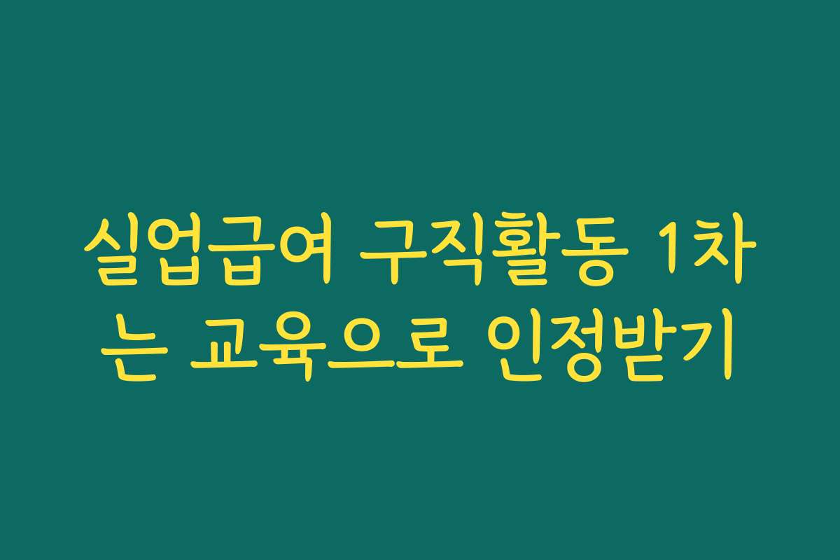 실업급여 구직활동 1차는 교육으로 인정받기