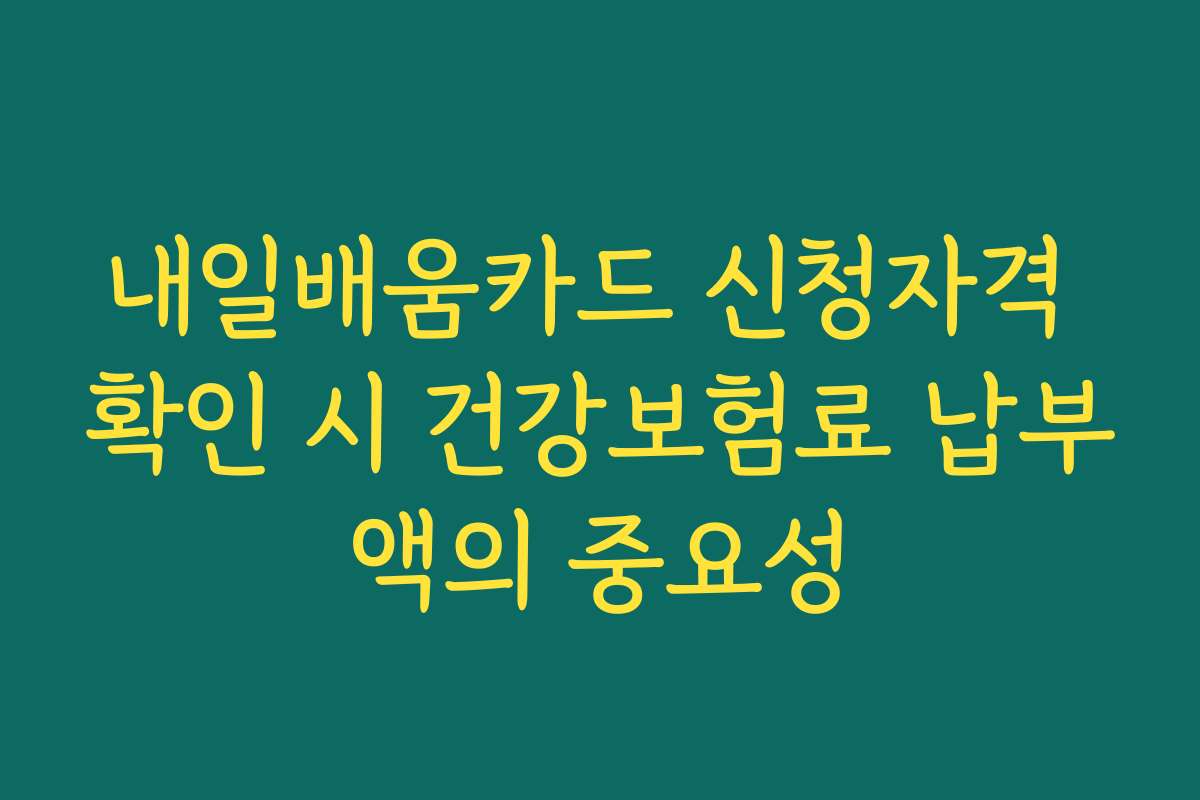 내일배움카드 신청자격 확인 시 건강보험료 납부액의 중요성