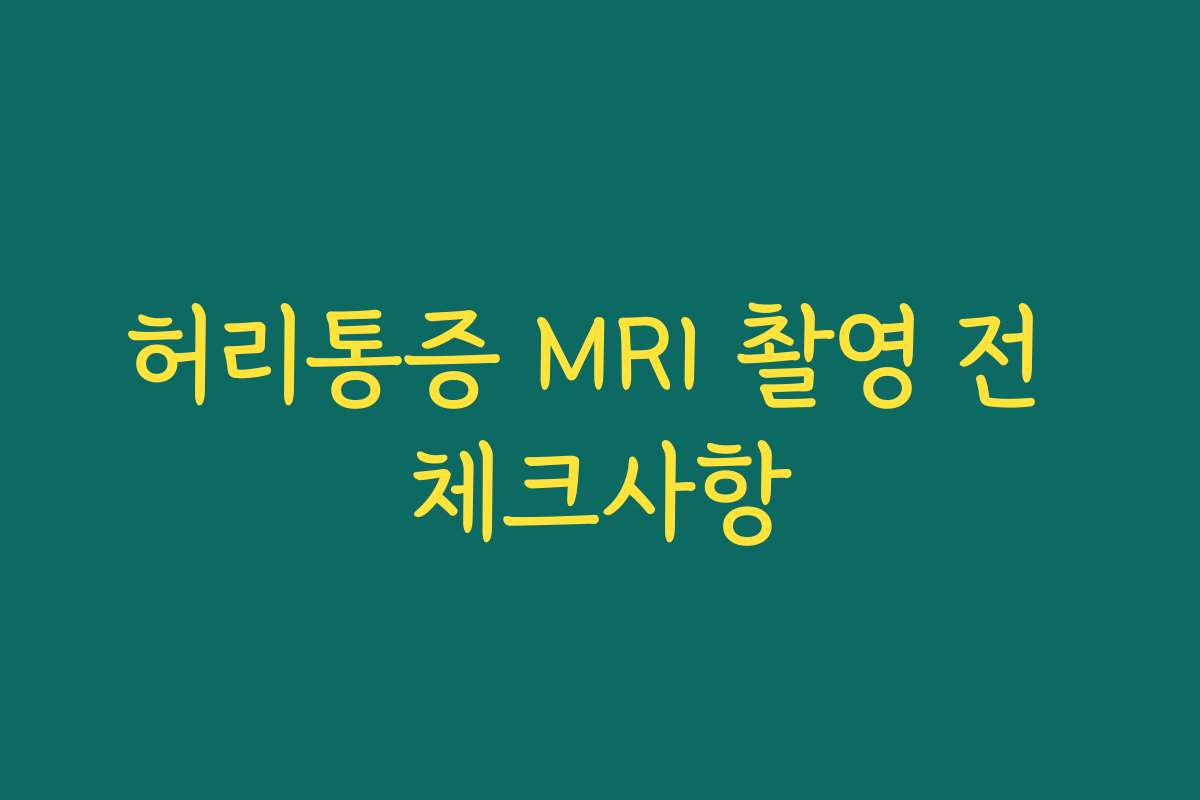 허리통증 MRI 촬영 전 체크사항