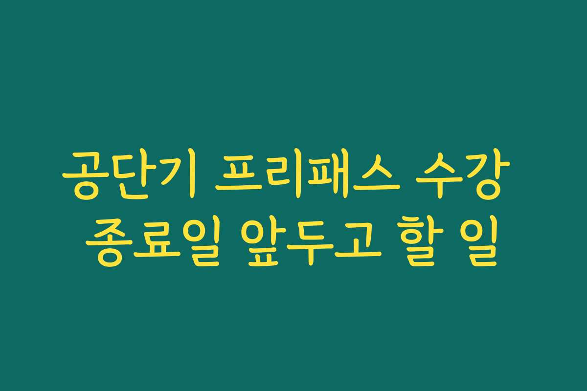공단기 프리패스 수강 종료일 앞두고 할 일